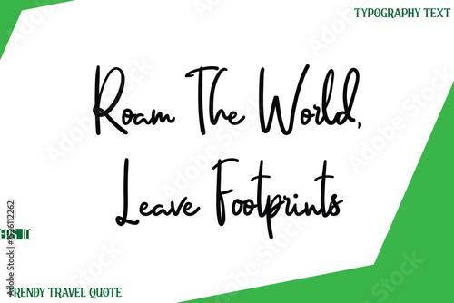 Roam The World, Leave Footprints   Cursive Text Lettering Trendy Travel Slogan or Quote