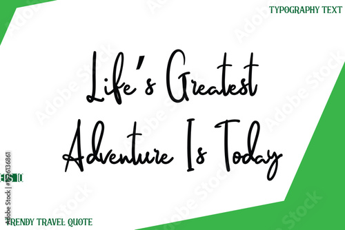 Life’s Greatest Adventure Is Today  Cursive Text Lettering Trendy Travel Slogan or Quote