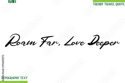 Roam Far, Love Deeper  Cursive Typography Text Travel Quotation