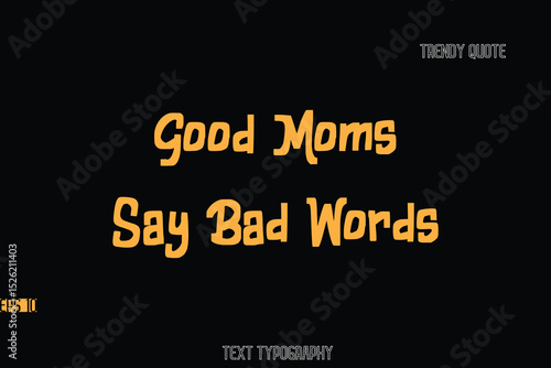 Good Moms Say Bad Words  Bold Typography Text Quote For T-Shirt Designs