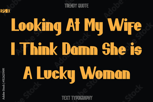 Looking At My Wife I Think Damn She is A Lucky Woman Modern Bold Text Typography Quote For T-Shirt Designs