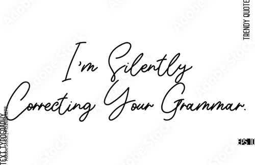 I'm Silently Correcting Your Grammar.  Modern Cursive Text Typography Trendy Slogan For T-Shirt Designs
