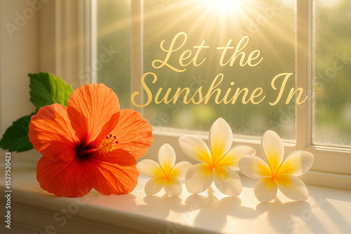 Let the Sunshine In: Sunlit Window with Tropical Flowers and Positive Quote
