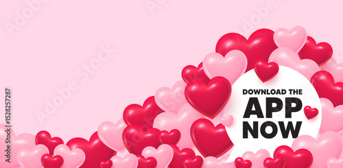 Download app speech bubble. 3d hearts love background. Download the app now. Web application sign. Get program software symbol. Valentines day greeting card. Cute 3d hearts. Vector