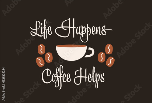 Cup of coffee with coffee beans and handwritten phrase “Life happens, coffee helps” on dark background.