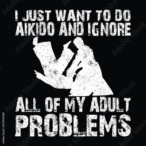 i just want to do aikido and ignore all of my adult problems  T-Shirt Design, Typography, Vector Illustration