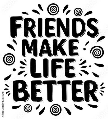 Motivational quote graphic design featuring the words "Friends Make Life Better" in a bold. stylized font with decorative elements.