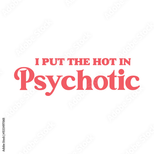I Put The Hot In Psychotic,I put the hot in psychotic svg, I put the hot in psychotic png, hot girls svg, hot girls SVG, trendy svg, trendy SVG, psycho svg, psycho SVG