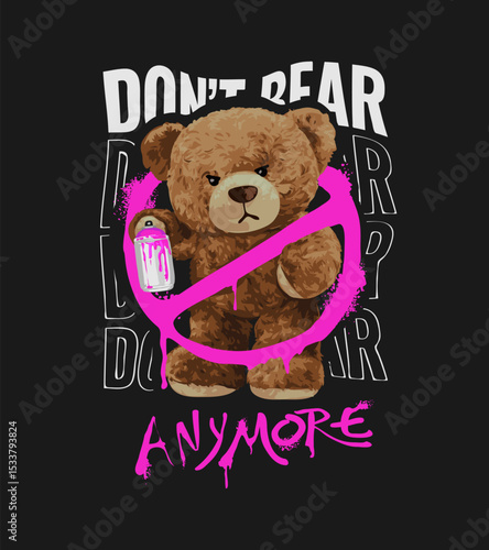 don't bear anymore slogan spray painted  splatter with bear doll  vector illustration hand drawn - not auto trace