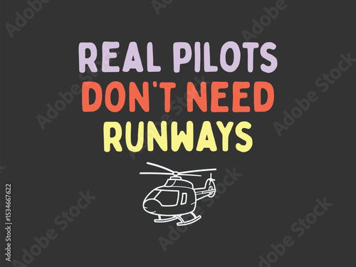Real pilots don’t need runways bold helicopter pilot t shirt design 