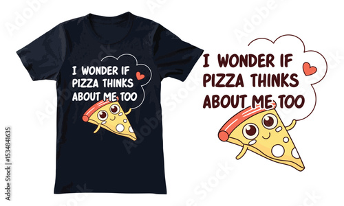 Funny Pizza Lover T-Shirt I Wonder If Pizza Thinks About Me Too