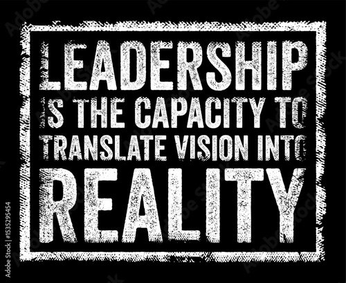 Leadership is the capacity to translate vision into reality - leadership is more than just having a vision for the future, it requires the ability to turn that vision into tangible outcomes, stamp
