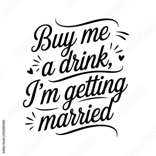 Buy Me A Drink, I'm Getting Married. Vector Design Isolated on White Background