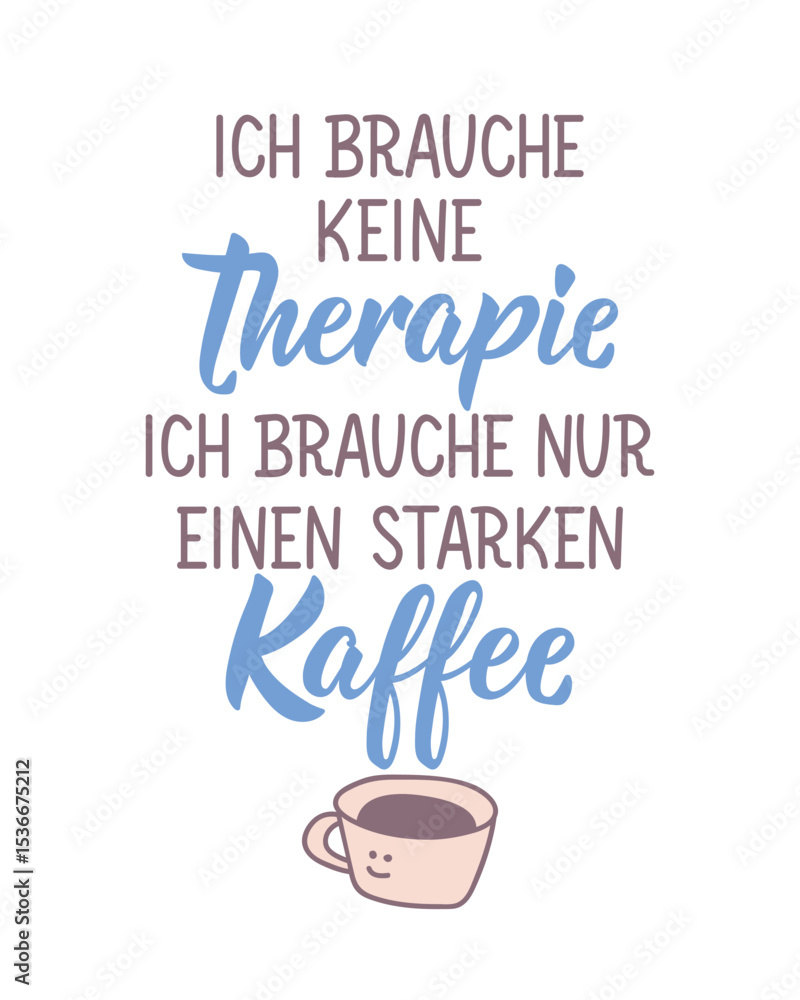 Obraz premium Translation from German: I don't need therapy. I just need a strong coffee. Perfect design for greeting cards, posters and social media. German Lettering.