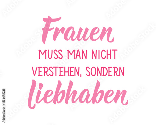 Translation from German: Women must not be understood, but love. Perfect design for greeting cards, posters and social media. German Lettering.
