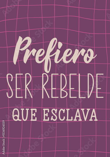 Prefiero ser rebelde que esclava. Translation from Spanish - I'd rather be a rebel than a slave. Perfect design for greeting cards, posters and social media. Spanish Lettering.