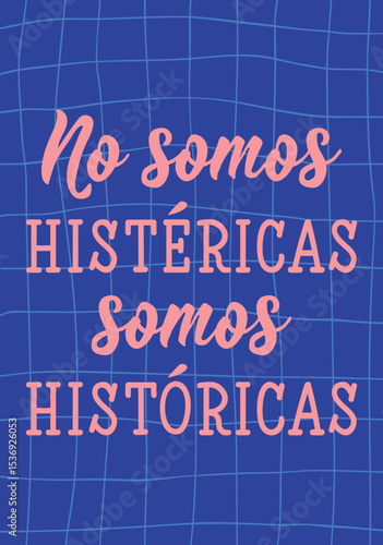 No somos histericas somos historicas. Translation from Spanish - We are not hysterical we are historical. Perfect design for greeting cards, posters and social media. Spanish Lettering.