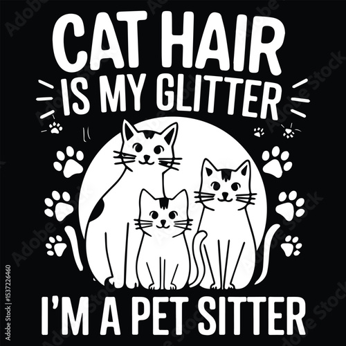 CAT HAIR IS MY GLITTER  Graphic Design For Pet Sitter Lovers.eps