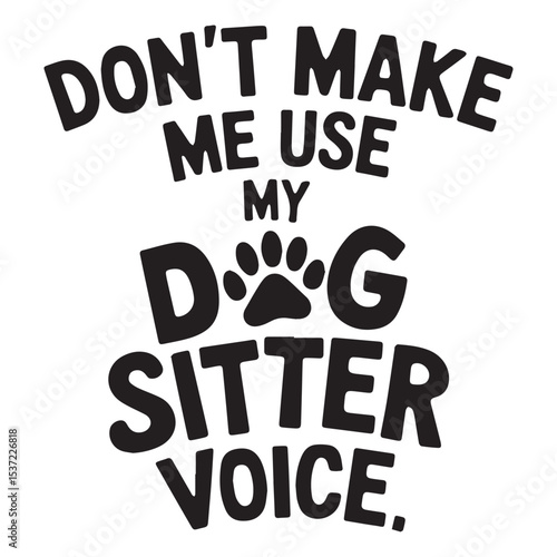DON'T MAKE ME USE  Graphic Design For Pet Sitter Lovers.eps