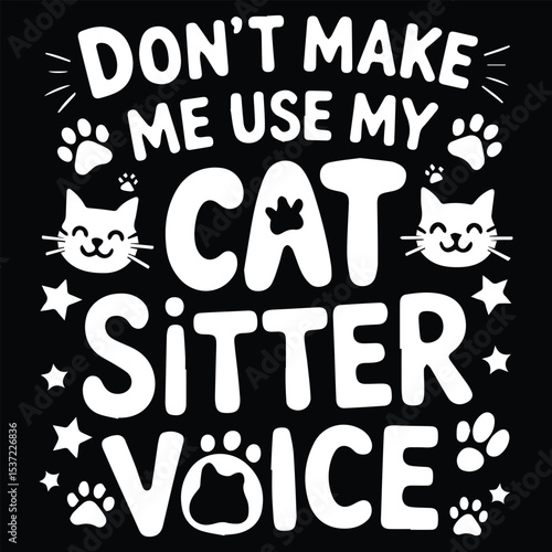 Don't make me use my cat  Graphic Design For Pet Sitter Lovers.eps