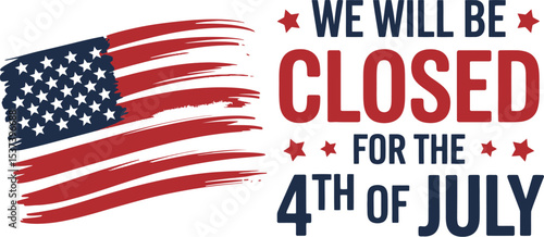 We will be closed for the fourth of july with american flag design on a white background