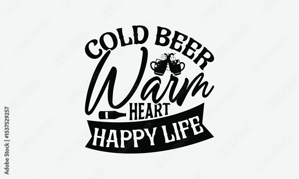 Obraz premium Cold Beer Warm Heart Happy Life - Beer T-Shirt Design, Illustration With Hand-Lettering And Decoration Elements, Files As Cutting, Isolated Background.