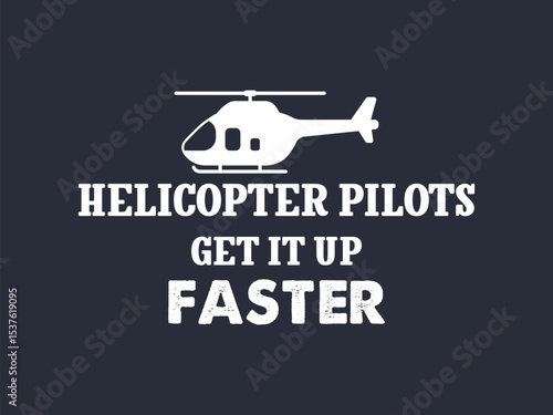 Helicopter pilots get it up faster bold typography proud pilot tee design