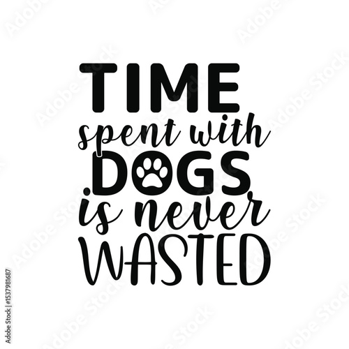 Time Spent With Dogs Is Never Wasted SVG for Pet Owners