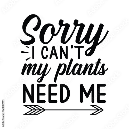 Sorry I Cant My Plants Need Me Funny Plant Mom SVG Design