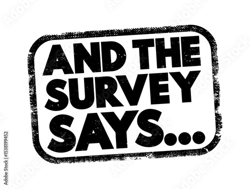 And The Survey Says is a phrase often used in the context of presenting or revealing the results of a survey or poll, text concept stamp