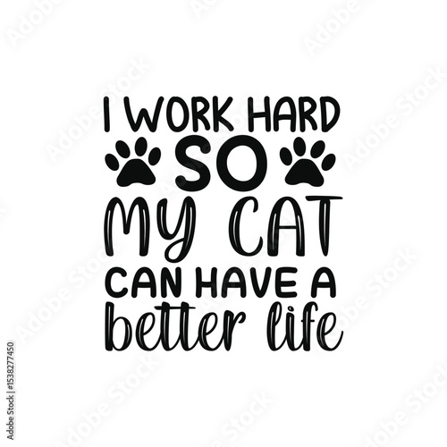 I Work Hard So My Cat Can Have A Better Life SVG Quote