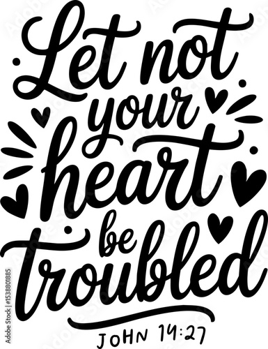 Let Not Your Heart be Troubled, Christian Bible Verses and Sayings, SVG Vector Lettering Design with Transparent Background; John 14:27