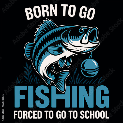 Born to Go Fishing Forced to Go to School 