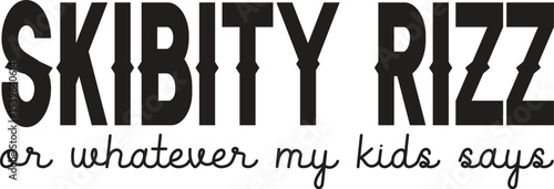 Skibity Rizz A Whimsical Design for Kids or Whatever My Kids Say