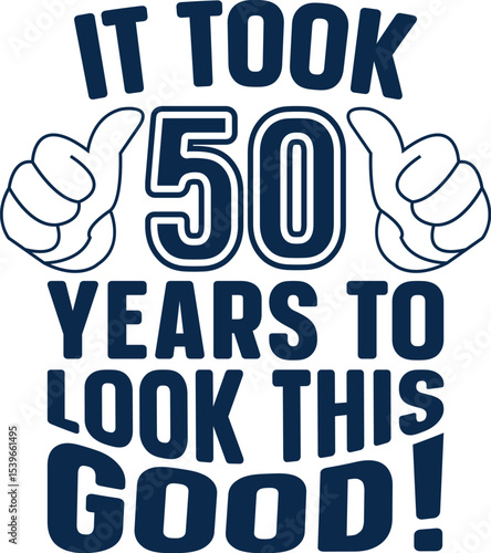 It Took 50 Years to Look This Good A Hilarious 50th Birthday Celebration Design