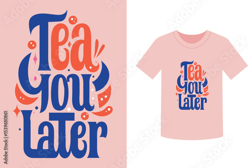 Tea you later text design on a pink t shirt illustration