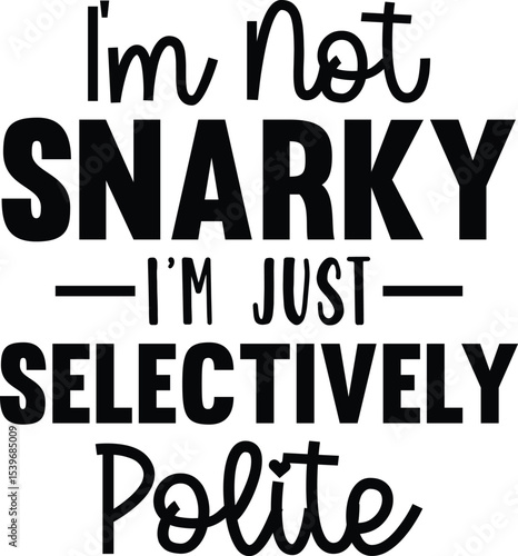 Selectively Polite I'm Not Snarky, Just Choosing My Words Carefully