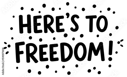Motivational quote graphic of "Here's to Freedom!" in a playful. bold font against a white background with scattered dots.