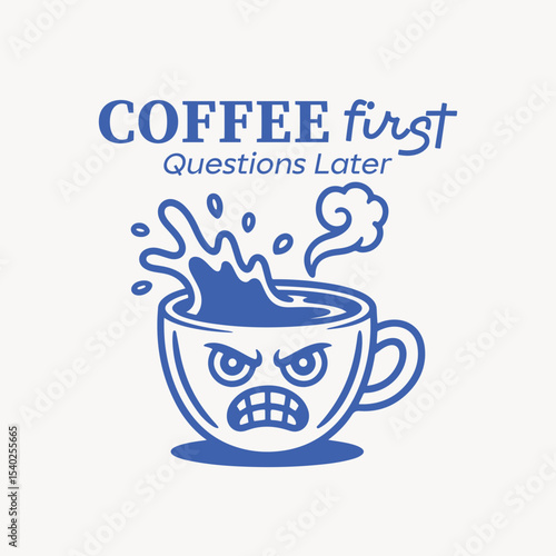 Coffee first questions later. Funny angry cup, coffee t shirt and poster design