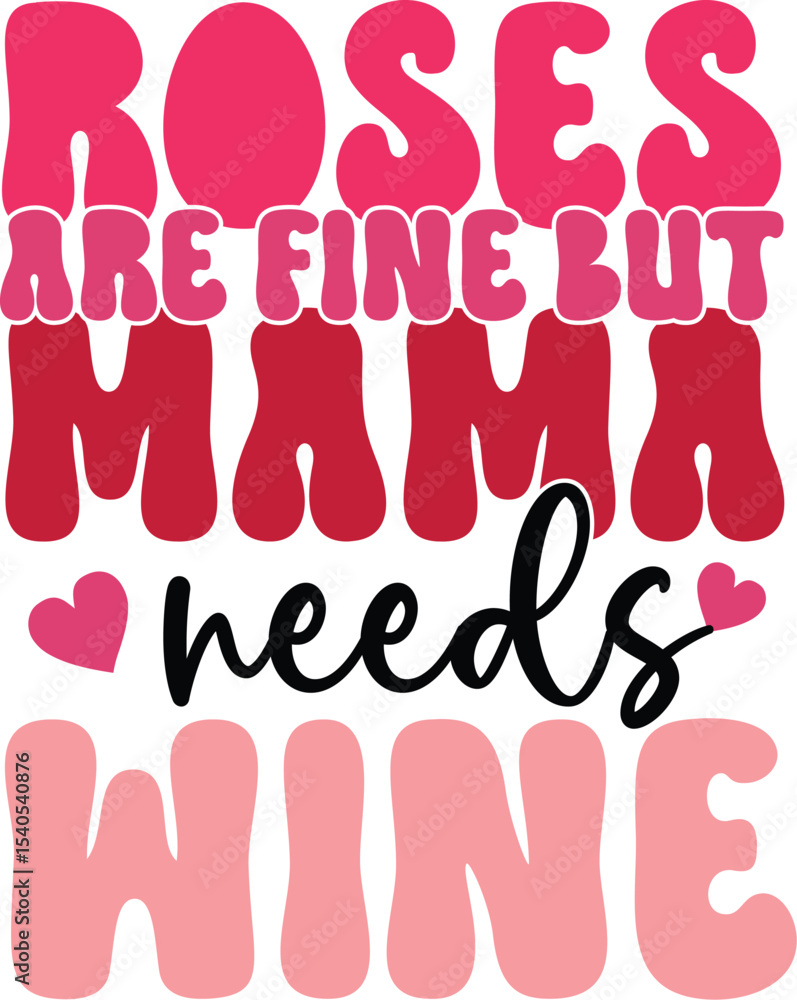 Roses are Fine, But Mama Needs Wine A Fun Mother's Day Design