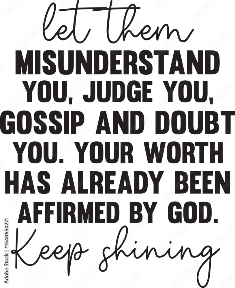 Obraz premium Let Them Misunderstand, Judge, Gossip, and Doubt Your Worth is Affirmed by God. Keep Shining