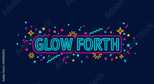 GLOW FORTH. Vibrant neon lettering with retro 80s style abstract shapes and confetti on a dark background. Motivational and celebratory graphic design.