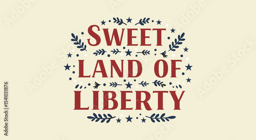 Sweet Land of Liberty. Patriotic American quote with vintage typography, stars, and foliage design. Celebration of freedom and independence.