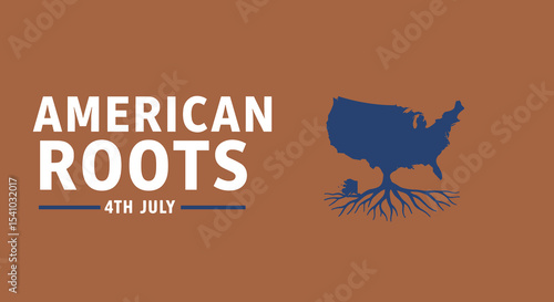 AMERICAN ROOTS 4TH JULY. Conceptual design celebrating American heritage and Independence Day with a map of the United States growing from roots, symbolizing national pride and history.