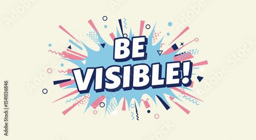 BE VISIBLE! Comic book style motivational quote. Pop art retro illustration with explosion and abstract shapes. Concept of marketing, promotion, and standing out.