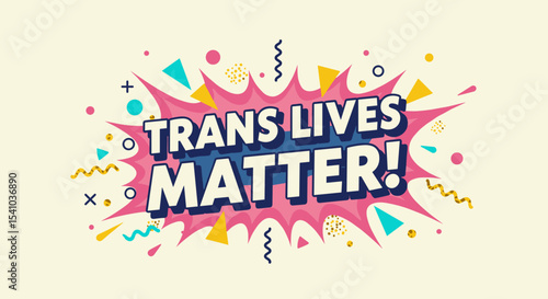 TRANS LIVES MATTER! Comic style graphic with explosion and confetti. Transgender rights and equality message. Pop art illustration for awareness and support.