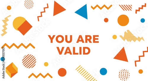 YOU ARE VALID. Positive affirmation message with colorful abstract geometric shapes on a white background. Modern and playful design for encouragement and self-esteem.