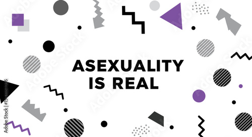 ASEXUALITY IS REAL. Asexual pride awareness banner with modern geometric shapes and abstract background. LGBTQIA+ identity validation concept in purple, black, grey, and white.