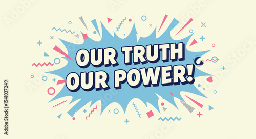 OUR TRUTH OUR POWER! Comic style motivational quote in a speech bubble. Retro pop art design with abstract shapes for empowerment and expression.