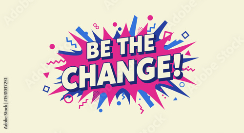 BE THE CHANGE! Motivational and inspirational quote in a vibrant comic book pop art style. Retro graphic design with speech bubble explosion and abstract shapes for posters or banners.
